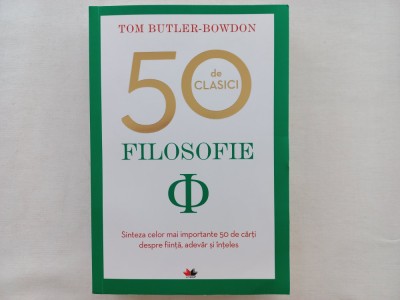 TOM BUTLER-BOWDON - FILOSOFIE. SINTEZA CELOR MAI IMPORTANTE 50 DE CARTI DESPRE foto