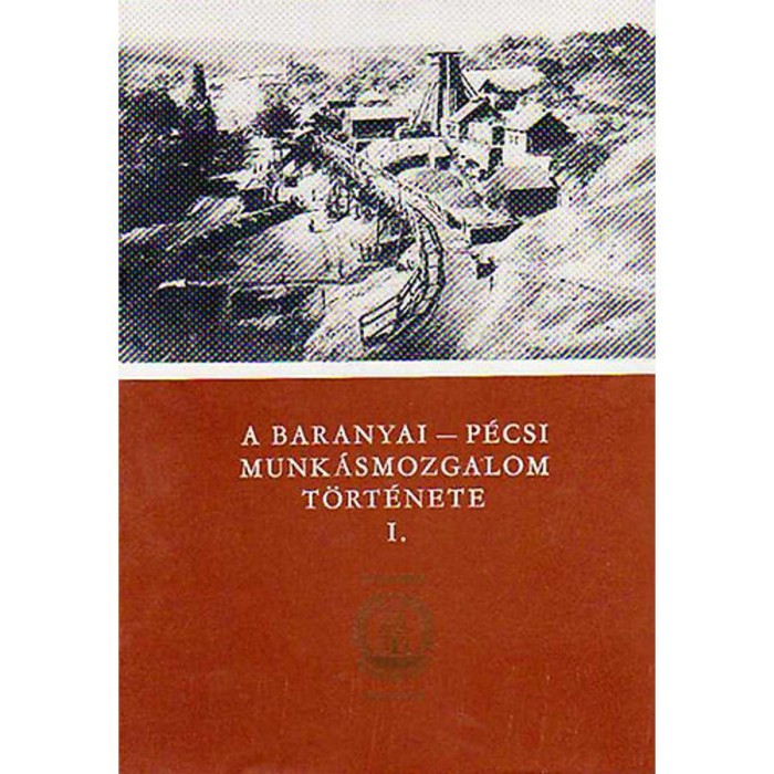 A baranyai-p&eacute;csi munk&aacute;smozgalom t&ouml;rt&eacute;nete I-II. - Szita L&aacute;szl&oacute;