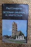 DICTIONAR UNIVERSAL AL ARHITECTILOR-PAUL CONSTANTIN