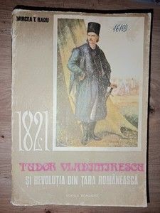 1821: Tudor Vladimirescu si revolutia din Tara Romaneasca- Mircea T. Radu