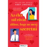 Az &eacute;let t&uacute;l r&ouml;vid ahhoz, hogy ne merj szeretni - Abby Jimenez