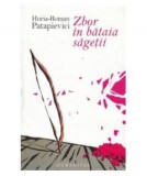 Zbor in bataia sagetii - de HORIA-ROMAN PATAPIEVICI