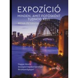 Expoz&iacute;ci&oacute; - Minden, amit fot&oacute;sk&eacute;nt tudnod kell - Hogyan k&eacute;sz&iacute;ts lenyűg&ouml;ző k&eacute;peket b&aacute;rmilyen f&eacute;nyk&eacute;pezőg&eacute;ppel - Bryan Peterson