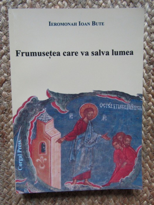 Frumuseţea care va salva lumea - IEROMONAH IOAN BUTE