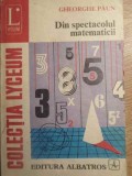 Din Spectacolul Matematicii - Gheorghe Paun, Albatros 1982, Lyceum, Matematica, Carte Romana, Paperback, 238 Pagini