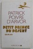 PETIT PRINCE DU DESERT , roman par PATRICK POIVRE D &#039;ARVOR , 2008