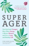 Super Ager: You Can Look Younger, Have More Energy, a Better Memory and Live a Long and Healthy Life