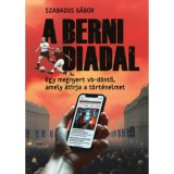 A berni diadal - Egy megnyert vb-d&ouml;ntő, amely &aacute;t&iacute;rja a t&ouml;rt&eacute;nelmet - Szabados G&aacute;bor