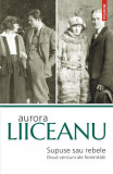 Supuse sau rebele. Doua versiuni ale feminitatii &ndash; Aurora Liiceanu