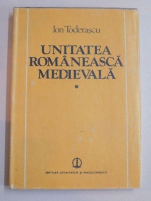 UNITATEA ROMANEASCA MEDIEVALA , VOL. I de ION TODERASCU , 1988 foto