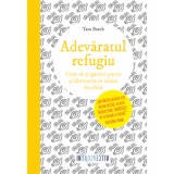 Adevaratul refugiu. Cum sa-ti gasesti pacea si libertatea in inima deschisa - Tara Brach