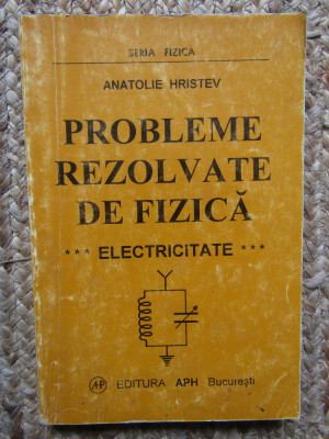 Probleme rezolvate de fizica - Electricitate - Anatolie Hristev foto