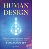Human Design. Cum sa te intelegi cu adevarat si sa creezi viata extraordinara pe care o meriti - Diana Ciornenschi, Emma Dunwoody