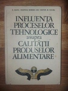 Influenta proceselor tehnologice asupra calitatii produselor alimentare 1 - C. Banu, Despina Bordel foto
