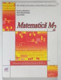 MATEMATICA M2 , MANUAL PENTRU CLASA A XII A de DUMITRU SAVULESCU ... OANA UDREA , 2008
