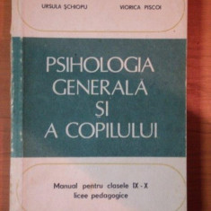 PSIHOLOGIA GENERALA SI A COPILULUI , MANUAL PENTRU CLASELE IX - X , LICEE PEDAGOGICE de URSULA SCHIOPU , VIORICA PISCOI , 1982 , PREZINTA HALOURI DE A