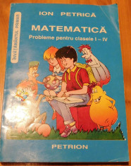 Matematica. Probleme pentru clasele I-IV de Ion Petrica foto