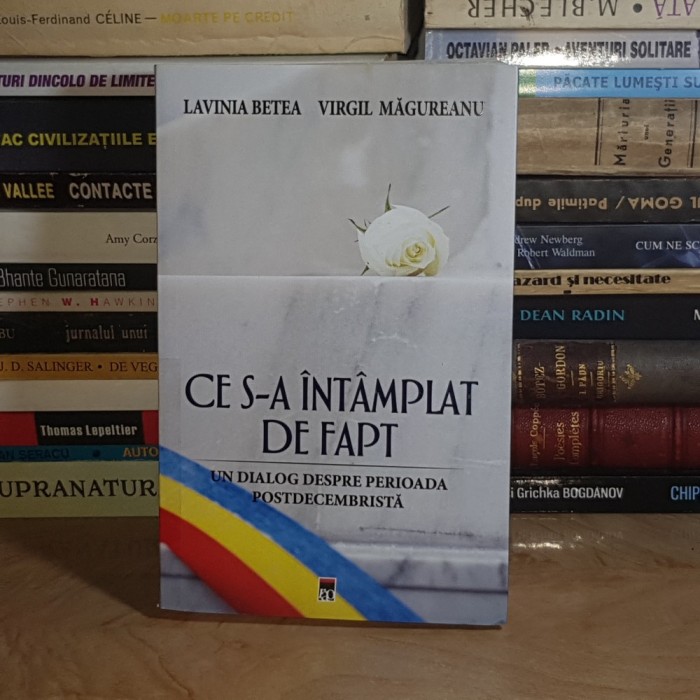 LAVINIA BETEA / VIRGIL MAGUREANU - CE S-A INTAMPLAT DE FAPT : UN DIALOG DESPRE PERIOADA POSTDECEMBRISTA , 2022 *