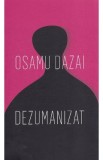 Dezumanizat - Osamu Dazai