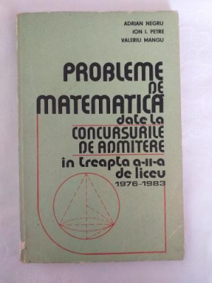 A. Negru I.Petre V. Mangu - Probleme de matematica date la concursurile de admitere in treapta a II-a de liceu 1976-1983 foto