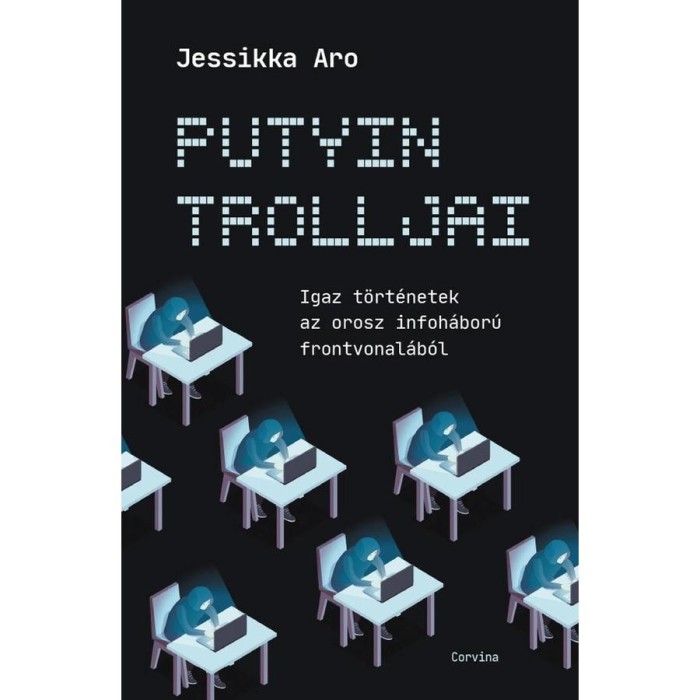 Putyin trolljai - Igaz t&ouml;rt&eacute;netek az orosz infoh&aacute;bor&uacute; frontvonal&aacute;b&oacute;l - Jessikka Aro