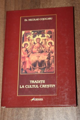 Nicolae Cojocaru &amp;ndash; Traditii la cultul crestin Din perioada primara pana astazi etnologie folclor istoria traditiilor populare foto