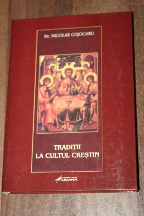 Nicolae Cojocaru &ndash; Traditii la cultul crestin Din perioada primara pana astazi etnologie folclor istoria traditiilor populare