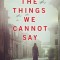 The Things We Cannot Say