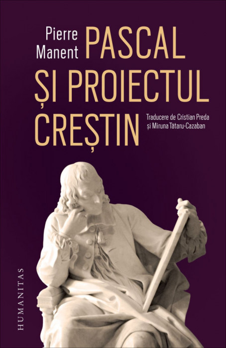 Pascal si Proiectul Crestin, Pierre Manent - Editura Humanitas