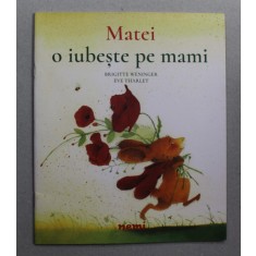 MATEI O IUBESTE PE MAMI de BRIGITTE WENINGER , ilustratii de EVE THARLET , 2017
