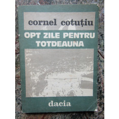 Cornel Cotutiu - Opt zile pentru totdeauna