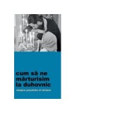 Cum sa ne marturisim la duhovnic. Despre pocainta si iertare