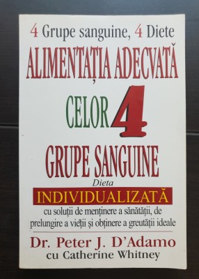 Alimentația adecvată celor 4 grupe sanguine. Dieta individualizată. 4 grupe sanguine, 4 diete - Peter J. D&amp;#039;Adamo, Catherine Whitney foto