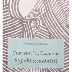 Cum vrei tu, Doamne! - Paperback brosat - Arhim. Simeon Kraiopoulos - Bizantină