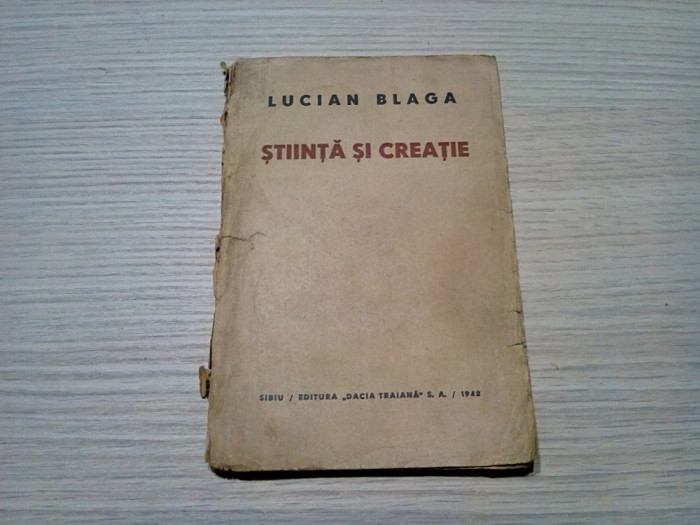 STIINTA SI CREATIE - Lucian Blaga - Editura Dacia Traiana, 1942, 222 p.