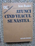 ATUNCI CAND VEACUL SE NASTEA ... LUMEA ROMANEASCA 1900-1908 de ION BULEI , 1990