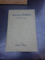 CHARACTER BUILDING, A PRACTICAL COURSE - ERNEST WOOD (CARTE IN LIMBA ENGLEZA) foto