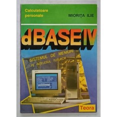 dBASE IV , SISTEMUL DE MENIURI PE INTELESUL TUTUROR de MIORITA ILIE , 1993