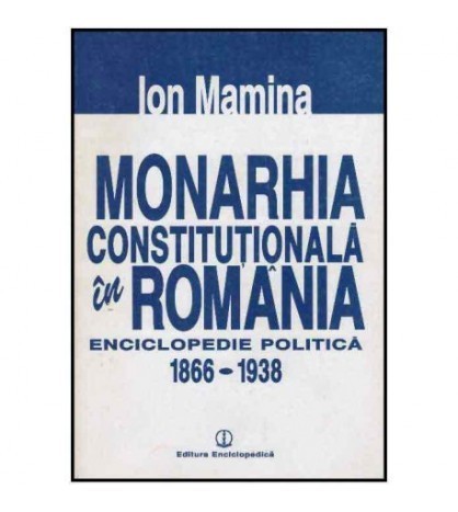 Ion Mamina - Monarhia constitutionala in Romania - Enciclopedie