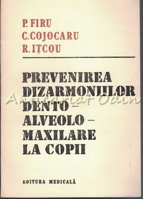 Prevenirea Dizarmoniilor Dento-Alvelo-Maxilare La Copii - P. Firu, C. Cojocaru foto