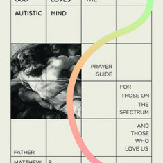 God Loves the Autistic Mind: Prayer Guide for Those on the Spectrum and Those Who Love Us