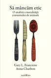 Să m&acirc;ncăm etic - Paperback brosat - Gary L. Francione, Anna Charlton - Adenium