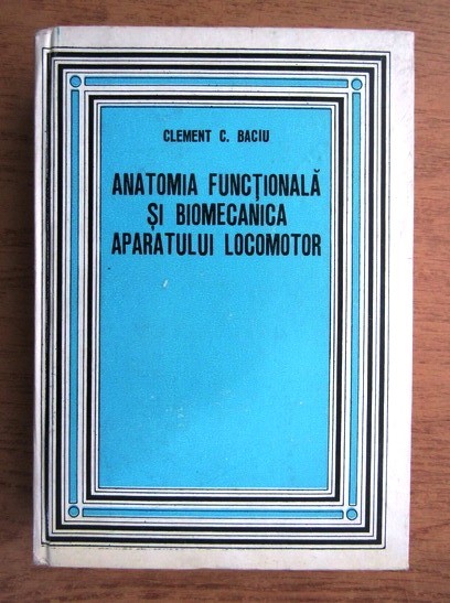 anatomia functionala si biomecanica aparatului locomotor cartonata de clement baciu