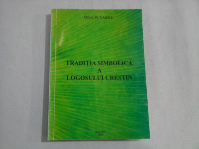 TRADITIA SIMBOLICA A LOGOSULUI CRESTIN - MIHAI D. VASILE - (autograf si dedicatie) foto