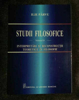 Studii filosofice II Interpretari si reconstructii teoretice.../ Ilie Parvu foto