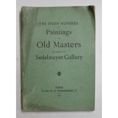 THE EIGHT HUNDRED OF PAINTINGS by OLD MASTERS BELONGING TO THE THE SEDELMEYER GALLERY , 1902 , PREZINTA HALOURI DE APA *