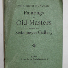 THE EIGHT HUNDRED OF PAINTINGS by OLD MASTERS BELONGING TO THE THE SEDELMEYER GALLERY , 1902 , PREZINTA HALOURI DE APA *