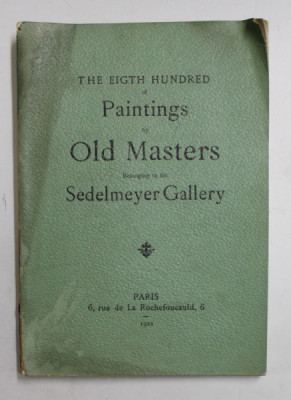 THE EIGHT HUNDRED OF PAINTINGS by OLD MASTERS BELONGING TO THE THE SEDELMEYER GALLERY , 1902 , PREZINTA HALOURI DE APA * foto