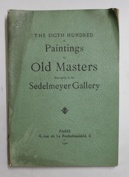 THE EIGHT HUNDRED OF PAINTINGS by OLD MASTERS BELONGING TO THE THE SEDELMEYER GALLERY , 1902 , PREZINTA HALOURI DE APA *