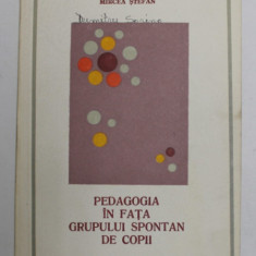 PEDAGOGIA IN FATA GRUPULUI SPONTAN DE COPII de MIRCEA STEFAN , 1978
